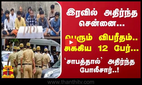 இரவில் அதிர்ந்த சென்னை... பெரும் விபரீதம்.. சிக்கிய 12 பேர்... `சாபத்தால் அதிர்ந்த போலீசார்..!