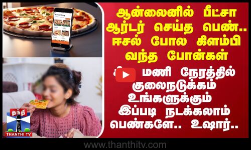 ஆன்லைனில் பீட்சா ஆர்டர் செய்த பெண்.. ஈசல் போல கிளம்பி வந்த போன்கள்.. பெண்களே.. உஷார்..