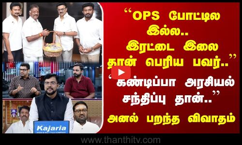 OPS போட்டில இல்ல.. இரட்டை இலை தான் பெரிய பவர் | கண்டிப்பா அரசியல் சந்திப்பு தான்..