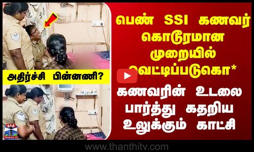 Thoothukudi | பெண் SSI கணவர் கொடூரமான முறையில் வெட்டிப்படுகொ* - கணவரின் உடலை பார்த்து கதறிய காட்சி