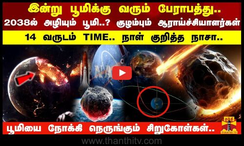 2038ல் அழியும் பூமி..? துவங்கும் ஆபத்து..! பூமியை நோக்கி நெருங்கும் சிறுகோள்கள்..