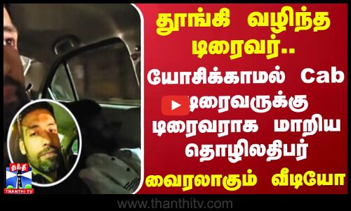 தூங்கி வழிந்த டிரைவர்.. யோசிக்காமல் Cab டிரைவருக்கு டிரைவராக மாறிய தொழிலதிபர் - வைரலாகும் வீடியோ