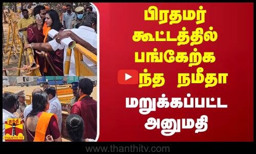 பிரதமர் கூட்டத்தில் பங்கேற்க வந்த நமீதா - மறுக்கப்பட்ட அனுமதி