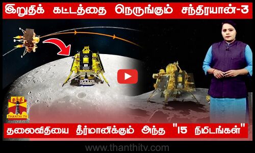இறுதிக் கட்டத்தை நெருங்கும் சந்திரயான்..3தலைவிதியை தீர்மானிக்கும் அந்த 15 நிமிடங்கள் | Chandrayaan3
