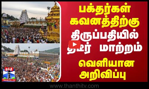 பக்தர்கள் கவனத்திற்கு... திருப்பதியில் திடீர் மாற்றம்... வெளியான அறிவிப்பு