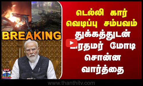 Breaking | Delhi Car Blast | PM Modi | துக்கத்துடன் பிரதமர் மோடி சொன்ன வார்த்தை