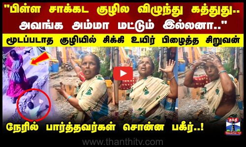 Drainage | மூடப்படாத குழியில் சிக்கி உயிர் பிழைத்த சிறுவன் நேரில் பார்த்தவர்கள் சொன்ன பகீர்..!