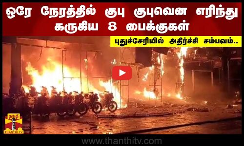 ஒரே நேரத்தில் குபு குபுவென  எரிந்து கருகிய 8 பைக்குகள். புதுச்சேரியில் அதிர்ச்சி சம்பவம்  ..