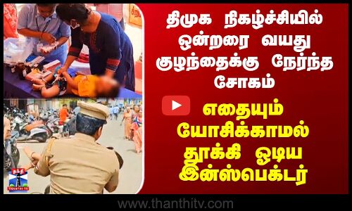 திமுக நிகழ்ச்சியில் ஒன்றரை வயது குழந்தைக்கு நேர்ந்த சோகம் -தூக்கி ஓடிய இன்ஸ்பெக்டர்