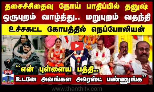 தசைச்சிதைவு நோய் பாதிப்பில் தனுஷ்.. ஒருபுறம் வாழ்த்து.. மறுபுறம் வதந்தி - கோபத்தில் நெப்போலியன்