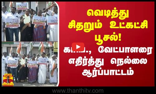 வெடித்து சிதறும் உட்கட்சி பூசல்! காங்கிரஸ் வேட்பாளரை எதிர்த்து ஆர்ப்பாட்டம்