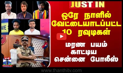 Chennai Rowdies | ஒரே நாளில் வேட்டையாடப்பட்ட 10 ரவுடிகள் - மரண பயம் காட்டிய சென்னை போலீஸ்