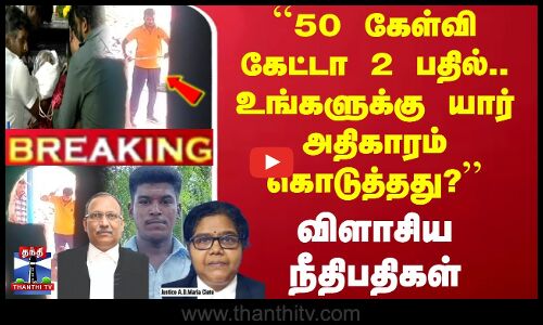 ``50 கேள்வி கேட்டா 2 பதில்.. உங்களுக்கு யார் அதிகாரம் கொடுத்தது? - விளாசிய நீதிபதிகள்
