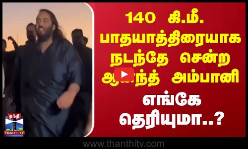 140 கி.மீ. பாதயாத்திரையாக நடந்தே சென்ற ஆனந்த் அம்பானி.. எங்கே தெரியுமா..?
