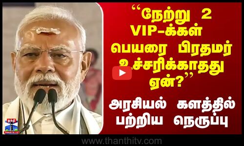 ``நேற்று 2 VIP-க்கள் பெயரை பிரதமர் உச்சரிக்காதது ஏன்?’’ -