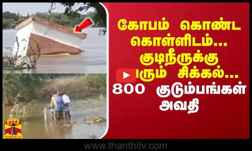 கோபம் கொண்ட  கொள்ளிடம்... குடிநீருக்கு பெரும் சிக்கல்... 800 குடும்பங்கள் அவதி