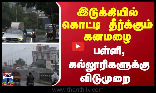 Kerala Rain || இடுக்கியில் கொட்டி தீர்க்கும் கனமழை - பள்ளி, கல்லூரிகளுக்கு விடுமுறை