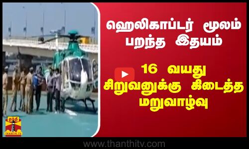 ஹெலிகாப்டர் மூலம் பறந்த இதயம் - 16 வயது சிறுவனுக்கு கிடைத்த மறுவாழ்வு