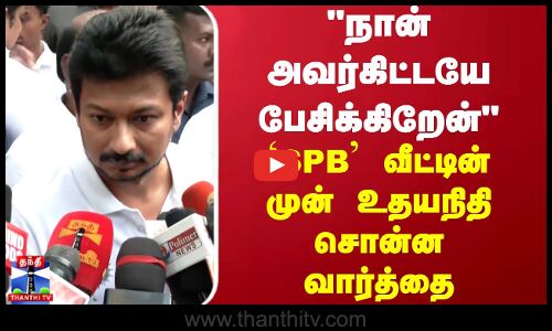 நான் அவர்கிட்டயே பேசிக்கிறேன்.. SPB வீட்டின் முன் நின்று உதயநிதி...