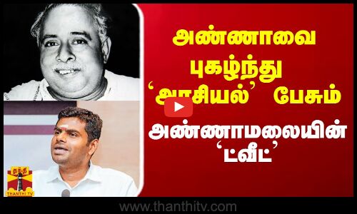 அண்ணாவை புகழ்ந்து அரசியல் பேசும் அண்ணாமலையின் `ட்வீட்