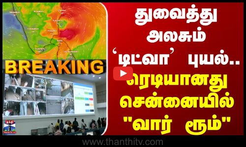 Ditwah Cyclone | துவைத்து அலசும் டிட்வா புயல்.. ரெடியானது சென்னையில் வார் ரூம்