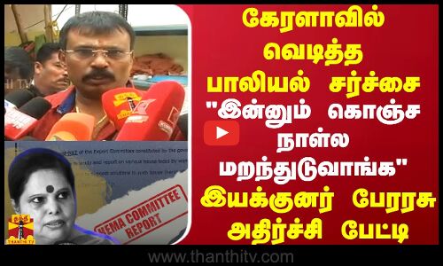 கேரளாவில் வெடித்த பாலியல் சர்ச்சை..இன்னும் கொஞ்ச நாள்ல மறந்துடுவாங்க பேரரசு அதிர்ச்சி பேட்டி