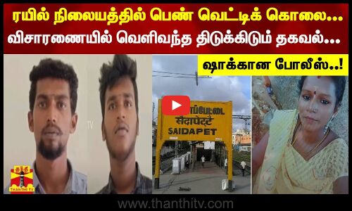 ரயில் நிலையத்தில் பெண் வெட்டிக் கொலை... விசாரணையில் வெளிவந்த திடுக்கிடும் தகவல்... ஷாக்கான போலீஸ்