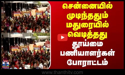 சென்னையில் முடிந்ததும் மதுரையில் வெடித்தது தூய்மை பணியாளர்கள் போராட்டம்