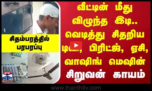 Cuddalore hunder Storm News | சிதம்பரத்தில் வீட்டின் மீது விழுந்த இடி - சிறுவன் காயம்