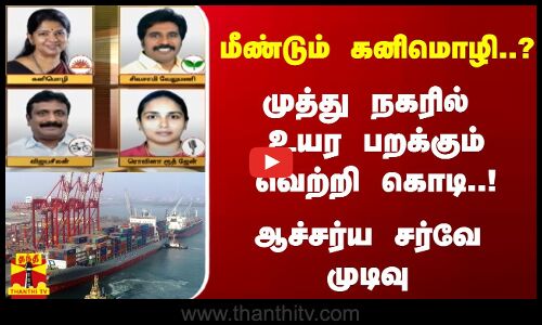 மீண்டும் கனிமொழி..? முத்து நகரில்  உயர பறக்கும் வெற்றி கொடி..! ஆச்சர்ய சர்வே முடிவு