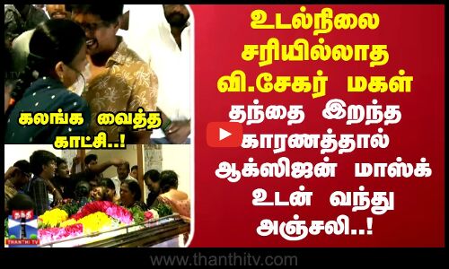 VSekhar  | உடல்நிலை சரியில்லாத வி.சேகர் மகள்.. தந்தை இறந்த  காரணத்தால் மாஸ்க் உடன் வந்து அஞ்சலி..!