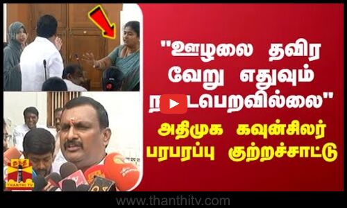 ஊழலை தவிர வேறு எதுவும் நடைபெறவில்லை- ﻿அதிமுக கவுன்சிலர் பரபரப்பு  குற்றச்சாட்டு