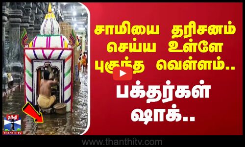 சாமியை தரிசனம் செய்ய உள்ளே புகுந்த வெள்ளம் - பக்தர்கள் ஷாக்