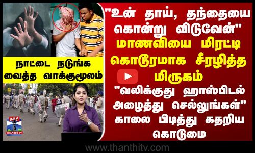 உன் காதலனை, பெற்றோரை கொன்று விடுவேன் -  மாணவியை மிரட்டி கொடூரமாக சீரழித்த மிருகம்