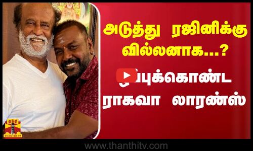 அடுத்து ரஜினிக்கு வில்லனாக..? செய்தியாளர் சந்திப்பில் ஒப்புக்கொண்ட ராகவா லாரண்ஸ்