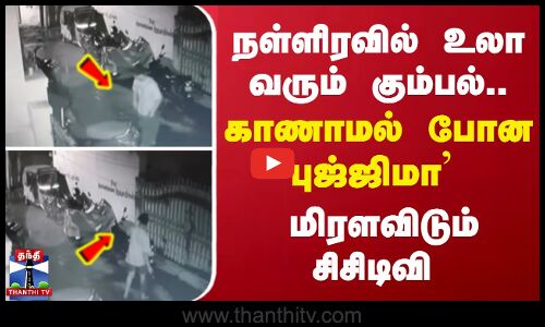 நள்ளிரவில் உலா வரும் கும்பல்...காணாமல் போன `புஜ்ஜிமா - மிரளவிடும் சிசிடிவி