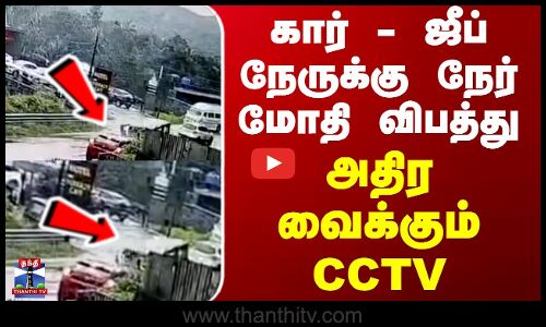 கார் - ஜீப் நேருக்கு நேர் மோதி விபத்து - அதிர வைக்கும் CCTV  காட்சி