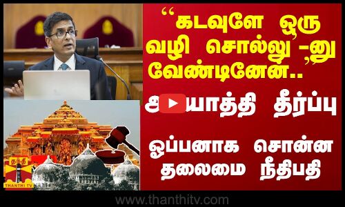 ``கடவுளே ஒரு வழி சொல்லு-னு வேண்டினேன்.. அயோத்தி தீர்ப்பு... ஓப்பனாக சொன்ன தலைமை  நீதிபதி