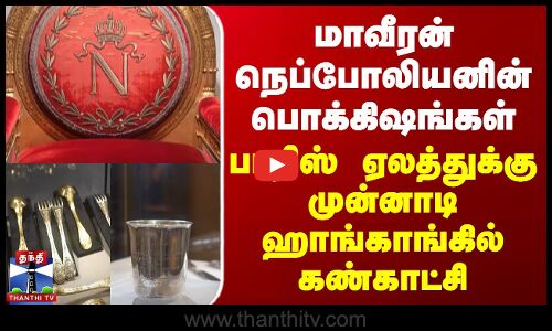 மாவீரன் நெப்போலியனின் பொக்கிஷங்கள் - ஏலத்துக்கு முன்னாடி ஹாங்காங்கில் கண்காட்சி