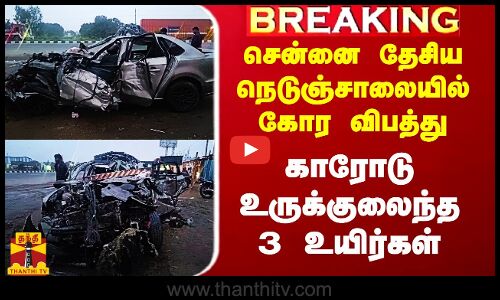 #Breaking|| சென்னை தேசிய நெடுஞ்சாலையில் கோர விபத்து.. காரோடு உருக்குலைந்த 3 உயிர்கள்