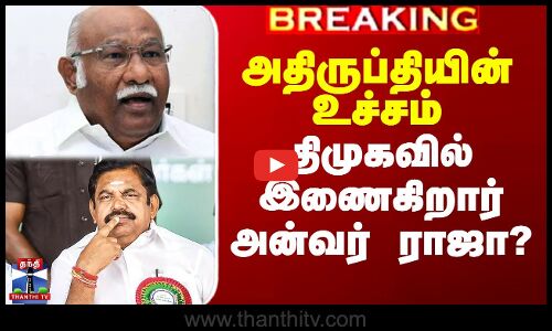 அதிருப்தியின் உச்சம் - திமுகவில் இணைகிறார் அன்வர் ராஜா?