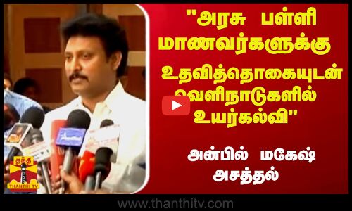 அரசு பள்ளி மாணவர்களுக்கு உதவித்தொகையுடன் வெளிநாடுகளில்  உயர்கல்வி - அன்பில் மகேஷ் அசத்தல்