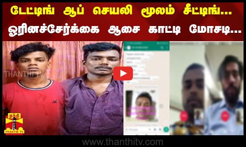 டேட்டிங் ஆப் செயலி மூலம் சீட்டிங்...ஓரினச்சேர்க்கை ஆசை காட்டி மோசடி..