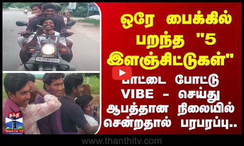 ஒரே பைக்கில் பறந்த 5 இளஞ்சிட்டுகள் - பாட்டை போட்டு  ஆபத்தான நிலையில் சென்றதால் பரபரப்பு..