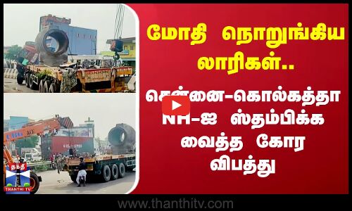 மோதி நொறுங்கிய லாரிகள்.. சென்னை-கொல்கத்தா NH-ஐ ஸ்தம்பிக்க வைத்த கோர விபத்து