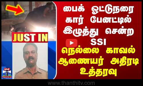 Nellai SSI | பைக் ஓட்டுநரை கார் பேனட்டில் இழுத்து சென்ற SSI - நெல்லை காவல் ஆணையர் அதிரடி உத்தரவு