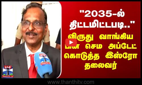 Isro | Narayanan | 2035-ல் திட்டமிட்டபடி.. - விருது வாங்கிய பின் செம அப்டேட் கொடுத்த இஸ்ரோ தலைவர்