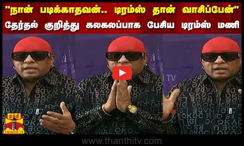 நான் படிக்காதவன்... டிரம்ஸ் தான் வாசிப்பேன் தேர்தல் குறித்து கலகலப்பாக பேசிய டிரம்ஸ் மணி
