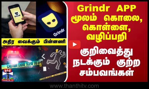 Grindr APP மூலம் கொலை, கொள்ளை, வழிப்பறி - குறிவைத்து நடக்கும் குற்ற சம்பவங்கள்