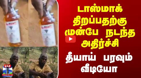 டாஸ்மாக் திறப்பதற்கு முன்பே நடந்த அதிர்ச்சி - தீயாய் பரவும் வீடியோ